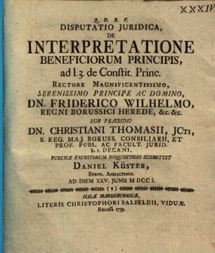 Disputatio Juridica, De Interpretatione Beneficiorum Principis, ad l. 3. de Constit. Princ.