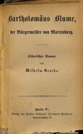 Bartholomaus Blume, der Bürgermeister von Marienburg : Historischer Roman von Wilhelm Grothe