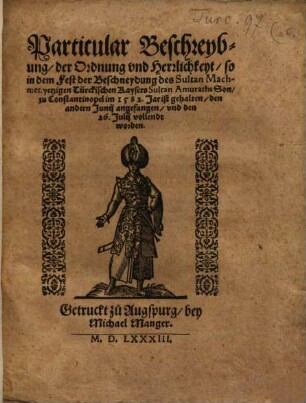 Particular Beschreybung, der Ordnung vnd Herrlichkeyt, so in dem Fest der Beschneydung des Sultan Machmet yetzigen Türckischen Kaysers Sultan Amuraths Son, zu Constantinopel im 1582. Jar ist gehalten, den andern Junij angefangen, vnd den 26. Julij vollendt worden
