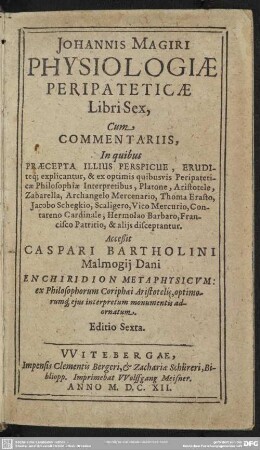 Ioannis Magiri Physiologiae peripateticae libri sex : cum commentariis, in quibus praecepta illius ... explicantur, &ex optimis quibusvis peripateticae philosophiae interpretibus, Platone, Aristotele ... & aliis disceptantur