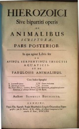 Hierozoicon Sive bipertitum opus De Animalibus Sacrae Scripturae : Pars Prior Agit Libris quatuor De Animalibus in genere. Et De Quadrupedibus Viviparis Et Oviparis. Pars Posterior Agit Libris sex De Avibus, Serpentibus, Insectis, Aquaticis, Et Fabulosis Animalibus. Cum Indice septuplici ..., 2