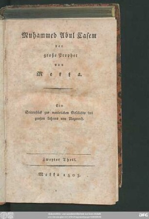 Theil 2: Muhammed Abul Casem der große Prophet von Mekka : ein Seitenstück zur natürlichen Geschichte des großen Lehrers von Nazareth