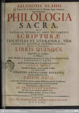 Salomonis Glasii, SS. Theol. D. & Ecclesiarum in Ducatu Saxo-Gothano Superintendentis, Philologia Sacra : Qua Totius SS. Veteris Et Novi Testamenti Scripturae Tum Stylus Et Literatura, Tum Sensus Et Genuinae Interpretationis Ratio Et Doctrina Libris Quinque expenditur ac traditur; qui absolvuntur Philologia B. Auctori speciatim sic dicta, Grammatica & Rhetorica Sacra ...