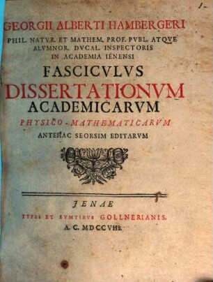 Georgii Alberti Hambergeri Fasciculus dissertationum academicarum physico-mathematicarum antehac seorsim editarum
