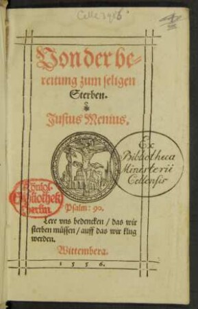 Von der be=||reitung zum seligen || Sterben.|| Justus Menius.|| ... ||(Von der || Seligkeit.|| Ein Predigt || Justi Menij || Vber das Euangelium || Lucae X.||)