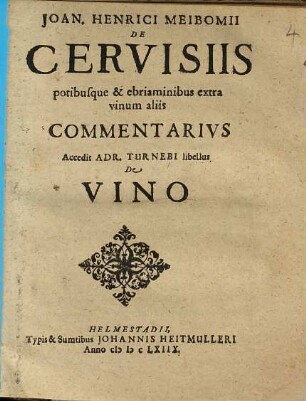 Joan. Henrici Meibomii De Cervisiis potibusque & ebriaminibus extra vinum aliis Commentarius : Accedit Adr. Turnebi libellus De Vino