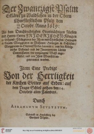 Der Zwantzigst Psalm : Erkläret zu Waldsassen in der Obern Churfürstlichen Pfaltz den 14/24 Octobr. Anno 1619: Als ... Herrn Friderichen, Königen in Böheimb, Pfaltzgraven bey Rhein vnd Churfürsten ... die vorgangene Wahl angekündet, vnd von Jhrer Mayestät angenommen worden