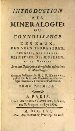 Introduction à la mineralogie : ou connoissance des eaux, des sucs terrestres, des sels, des terres, des pierres, des minéraux et des métaux, 1. (1756). - LXXII, 204 S.