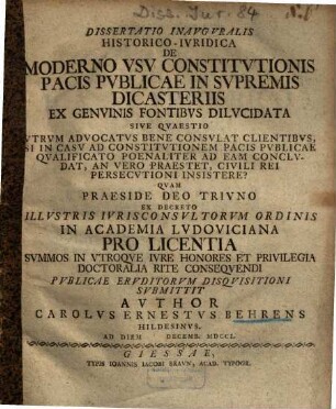 Dissertatio Inavgvralis Historico-Ivridica De Moderno Vsv Constitvtionis Pacis Pvblicae In Svpremis Dicasteriis : Ex Genvinis Fontibvs Dilvcidata Sive Qvaestio Vtrvm Advocatvs Bene Consvlat Clientibvs, Si In Casv Ad Constitvtionem Pacis Pvblicae Qvalificato Poenaliter Ad Eam Conclvdat, An Vero Praestet, Civili Rei Persecvtioni Insistere?