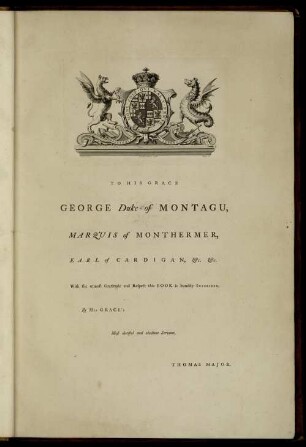 To His Grace George Duke of Montagu, Marquis of Monthermer, Earl of Cardigan ...