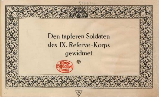 Den tapferen Soldaten des IX. Reserve-Korps gewidmet : [Photographien aus der Kriegsgeschichte des Korps]