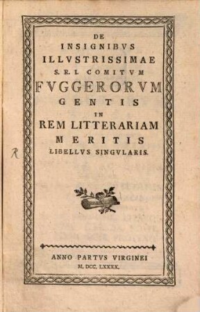 De Insignibvs Illvstrissimae S.R.I. Comitvm Fvggerorvm Gentis In Rem Litterariam Meritis Libellvs Singvlaris