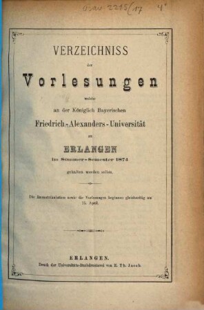 Verzeichniss der Vorlesungen, welche an der Königlich Bayerischen Friedrich-Alexanders-Universität Erlangen ... gehalten werden sollen. 1874. SS.