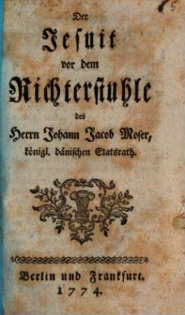 Der Jesuit vor dem Richterstuhle des Herrn Johann Jacob Moser, königl. dänischen Etatsrath