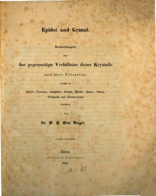 Epidot und Granat : Beobachtungen über das gegenseitige Verhaeltniss dieser Krystalle und über Felsarten, welche aus Kalzit, Pyroxen, Amphibol, Granat, Epidot, Quarz, Titanit, Feldspath u. Glimmerarten bestehen