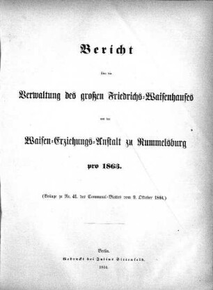 1863: Bericht über die Verwaltung des großen Friedrichs-Waisenhauses und der Waisen-Erziehungsanstalt zu Rummelsburg pro ...