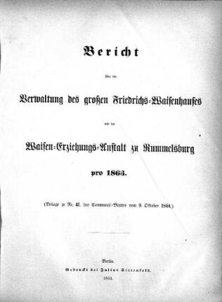 1863: Bericht über die Verwaltung des großen Friedrichs-Waisenhauses und der Waisen-Erziehungsanstalt zu Rummelsburg pro ...