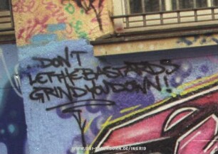 ...DON'T LET THE BASTARDS GRIND YOU DOWN!