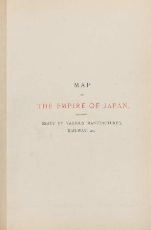 Map of the empire of Japan showing seats of various manufactures, railway, &c.