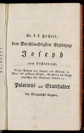 Sr. k. k. Hoheit, dem Durchlauchtigsten Erzherzoge Joseph von Oesterreich, [...] in tiefster Ehrfurcht und Unterthänigkeit geweiht [...]