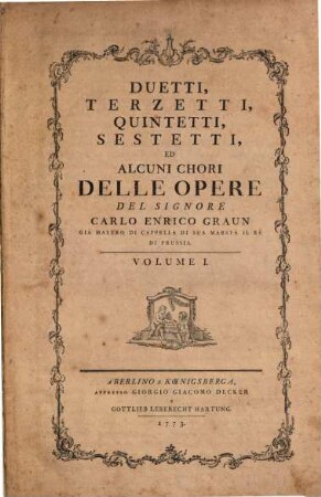 DUETTI, TERZETTI, QUINTETTI, SESTETTI, ED ALCUNI CHORI DELLE OPERE DEL SIGNORE CARLO ENRICO GRAUN ... ... VOLUME I. (II., III.) IV, 1. 183 S.