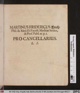Martinus Fridericus Frieß/ Phil. & Med. D. Facult. Medicinae Senior, & Prof. Publ. ac p.t. Pro-Cancellarius. L.S. : [P.P Lipsiae Festo Ascensionis Domin. A.O.R. M.DC.LXXX]