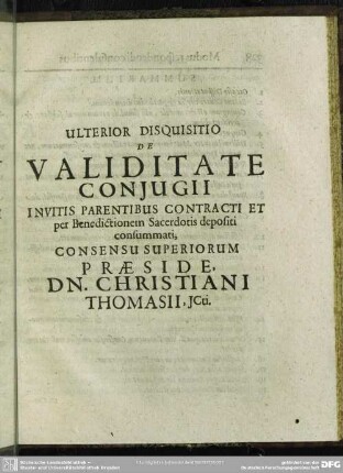 Ulterior Disquisitio De Validitate Coniugii Invitis Parentibus Contracti Et per Benedictionem Sacerdotis depositi consummati / .... Christiani Thomasii