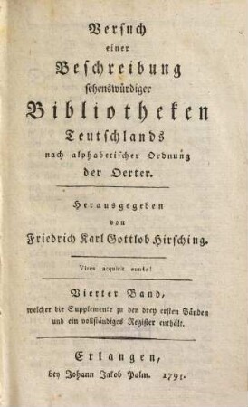 Versuch einer Beschreibung sehenswürdiger Bibliotheken Teutschlands nach alphabetischer Ordnung der Städte, 4. Welcher die Supplemente zu den drey ersten Bänden und ein vollständiges Register enthält
