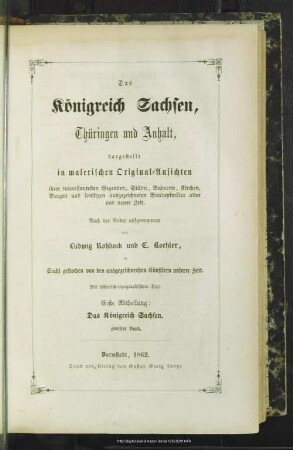 Abt. 1, Bd. 2: Das Königreich Sachsen, Thüringen und Anhalt dargestellt in malerischen Original-Ansichten ihrer interessantesten Gegenden, Städte, Badeorte, Kirchen, Burgen und sonstigen ausgezeichneten Baudenkmäler alter und neuer Zeit
