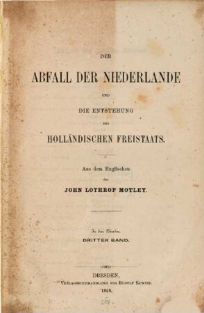 Der Abfall der Niederlande und die Entstehung des holländischen Freistaats : in 3 Bänden, 3