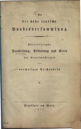 An die sehr teutsche Bundesversammlujng Ehrerbietigste Darstellung, Erklärung und Bitte der Bevollmächtigten des vormaligen Reichsadels