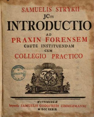 Samuelis Strykii D. Introductio Ad Praxin Forensem Caute Instituendam : Cum collegio practico