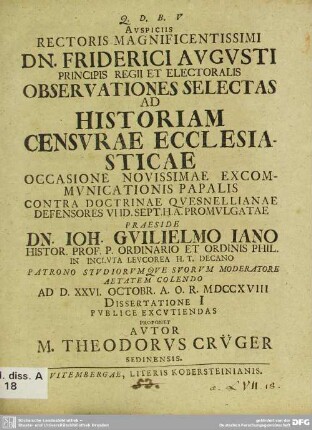 Auspiciis Rectoris Magnificentissimi Dn. Friderici Augusti Principis Regii Et Electoralis Observationes Selectas Ad Historiam Censurae Ecclesiasticae Occasione Novissimae Excommunicationis Papalis Contra Doctrinae Quesnellianae Defensores VI Id. Sept. H. A. Promulgatae