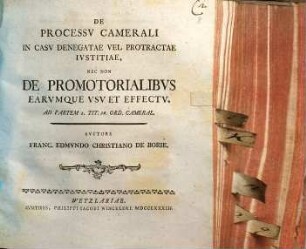De processu camerali in casu denegatae vel protractae iustitiae, nec non de promotorialibus earumque usu et effectu : ad partem 2. tit. 26. ord. cameral.