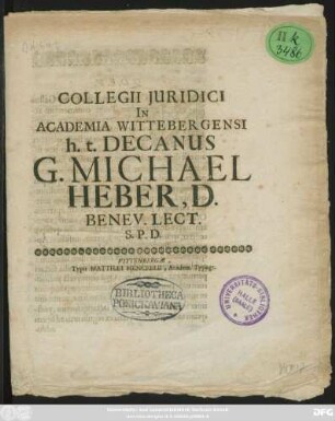 Collegii Iuridici In Academia Wittembergensi h.t. Decanus G. Michael Heber, D. Benev. Lect. S.P.D. : [P.P. Dominica VIII. Post Trinitatis Anno MDCLXXXIX.]