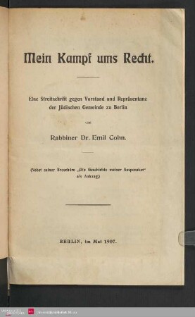 Mein Kampf ums Recht : eine Streitschrift gegen Vorstand und Repräsentanz der Jüdischen Gemeinde zu Berlin (nebst seiner Broschüre "Die Geschichte meiner Suspension" als Anhang.)