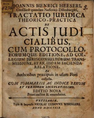 Tractatio iur. ... de actis iudicialibus, cum protocollo, eorumque editione, ad collegium ictorum transmissione, et ex iisdem facienda relatione : ex praecipuis authoribus, & cumprimis theoretico-practicis, in usum eorum, qui in foro versantur, collecta