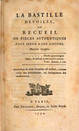 La Bastille Dévoilée, Ou Recueil Des Pieces Authentiques Pour Servir A Son Histoire. Huitieme livraison