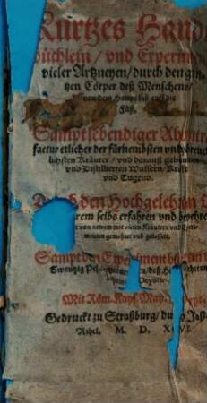 Kurtzes Handtbüchlein, vnd Experiment, vieler Artzneyen, durch den gantzen Cörper deß Menschens, von dem Haupt biß auff die Füß : Sampt lebendiger Abcontrafactur etlicher der fürnembsten vnd gebreuchlichsten Kräuter, vnd darauß gebrannten vnd Distillierten Wassern, Krafft vnd Tugend
