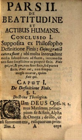 Selectae Conclusiones Theologicae Doctrinis Illustratae Authoritate Munitae Ratione Firmatae Nec Non Solutione Objectionum Roboratae : Et Tomis Duobus Comprehensae. Cum Licentia Ordinarii, 2,1[/2]. De Beatitudine Et Actibus Humanis