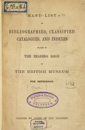 Hand-List of bibliographies, classified catalogues, and indexes placed in the reading room of the British Museum for reference : [London]