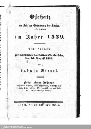 Oschatz zur Zeit der Einführung der Kirchenreformation im Jahre 1539 : eine Festgabe zur bevorstehenden dritten Säcularfeier, den 16. August 1839; Nebst einem Anhange, enthaltend mehrere, noch ungedruckte, Briefe Luthers, Spalatins, Melanchthons und Anderer, an den Rath zu Oschatz