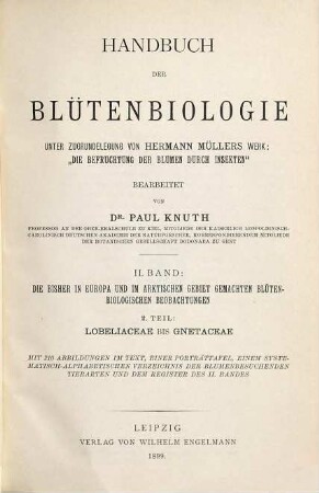 Handbuch der Blütenbiologie : unter Zugrundelegung von Hermann Müllers Werk: "Die Befruchtung der Blumen durch Insekten", 2,2. Die bisher in Europa und im Arktischen Gebiet gemachten blütenbiologischen Beobachtungen ; 2. Lobeliaceae bis Gnetaceae