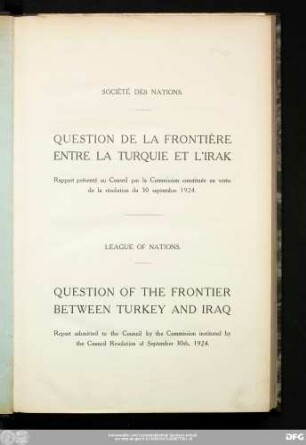 Question de la frontière entre la Turquie et l'Irak : rapport présenté au Conseil par la Commission constitueé en vertu de la résulution du 30 septembre 1924