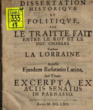 Dissertation Historiqve Et Politiqve, Sur Le Traitte Fait Entre Le Roy Et Le Duc Charles. Touchant La Lorraine : Accessit Ejusdem Refutatio Latina, Sub Titulo: Excerpta Ex Actis Senatus In Parnasso