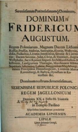 Ser. D. D. Fridericum Augustum, Regem Poloniarum ... Dominum Nostrum clem. Seren. Reipublicae Polon. regem Iagellonicum domin. XX. a festo SS. Trin. ... gratulabitur Academia Lips. : [Disseritur de Friderici Augusti P. R. maioribus, autore Jo. Cypriano]