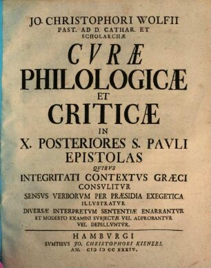 Jo. Christophori Wolfii Past. Ad D. Cathar. Hamburg. Et Scholarchae Curae Philologicae Et Criticae ... : Quibus Integritati Contextus Graeci Consulitur, Sensus Verborum Ex Praesidiis Philolog. Illustratur, Diversae Interpretum Sententiae Summatim Enarrantur, Et Modesto Examini Subiectae Vel Approbantur Vel Repelluntur, [2,2]. In X. Posteriores S. Pauli Epistolas