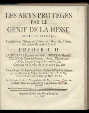 Les arts protégés par le génie de la Hesse : ballet allégorique ; représenté au Théâtre du Château le 5 mars 1769 à l'occasion du jour de nom de ... Frederic II. Landgrave regnant de Hesse ...