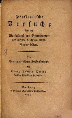 Physicalische Versuche über das Verhältniß der Brennbarkeit der meisten deutschen Wald-Baum-Hölzer : Ein Beytrag zur höheren Forstwissenschaft