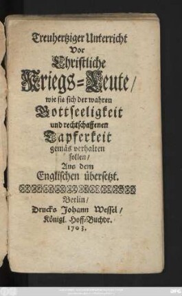 Treuhertziger Unterricht Vor Christliche Kriegs-Leute, wie sie sich der wahren Gottseeligkeit und rechtschaffenen Tapferkeit gemäs verhalten sollen, Aus dem Englischen übersetzt